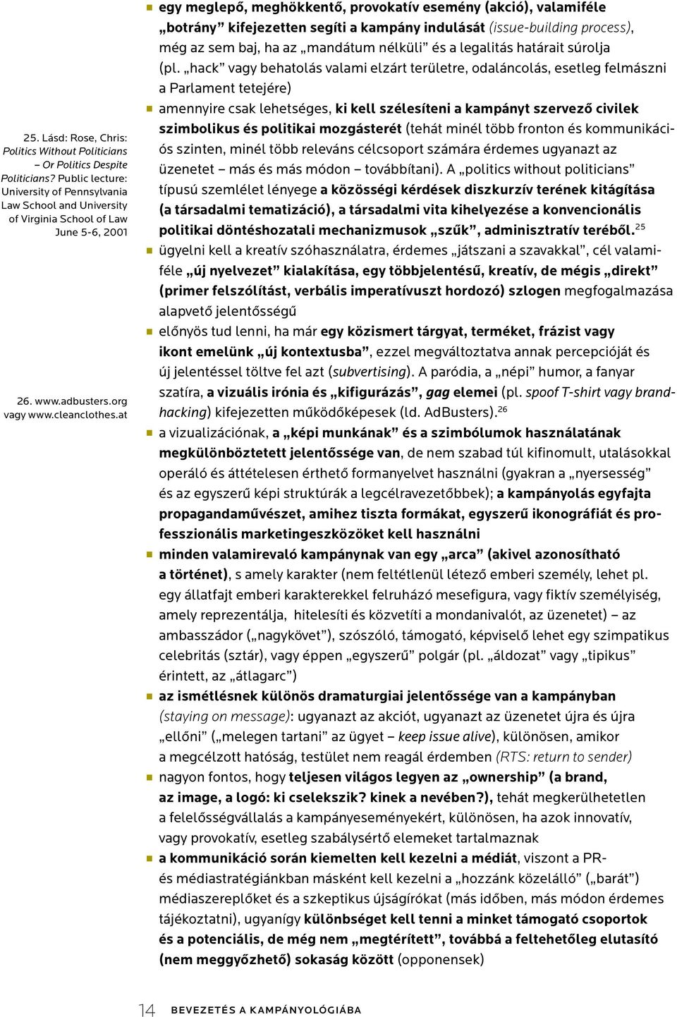 at J egy meglepô, meghökkentô, provokatív esemény (akció), valamiféle botrány kifejezetten segíti a kampány indulását (issue-building process), még az sem baj, ha az mandátum nélküli és a legalitás