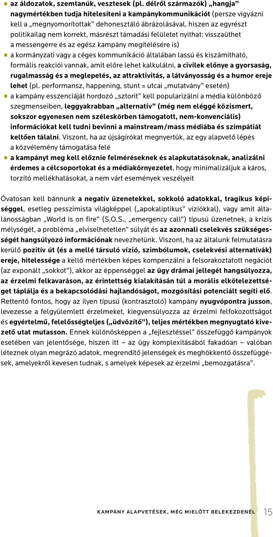 másrészt támadási felületet nyithat: visszaüthet a messengerre és az egész kampány megítélésére is) J a kormányzati vagy a céges kommunikáció általában lassú és kiszámítható, formális reakciói