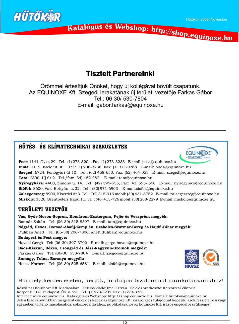 hu Szeged: 6724, Fonógyári út 10. Tel.: (62) 458-650, Fax: (62) 464-053 E-mail: szeged@equinoxe.hu Tata: 2890, Új út 2. Tel./fax: (34) 482-282 E-mail: tata@equinoxe.hu Nyíregyháza: 4400, Zimony u. 14.