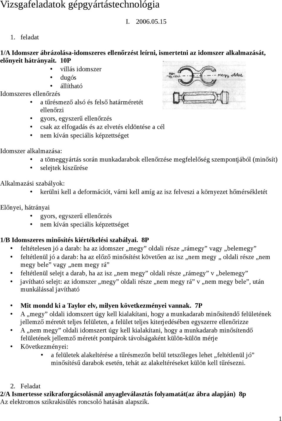 speciális képzettséget Idomszer alkalmazása: a tömeggyártás során munkadarabok ellenőrzése megfelelőség szempontjából (minősít) selejtek kiszűrése Alkalmazási szabályok: kerülni kell a deformációt,