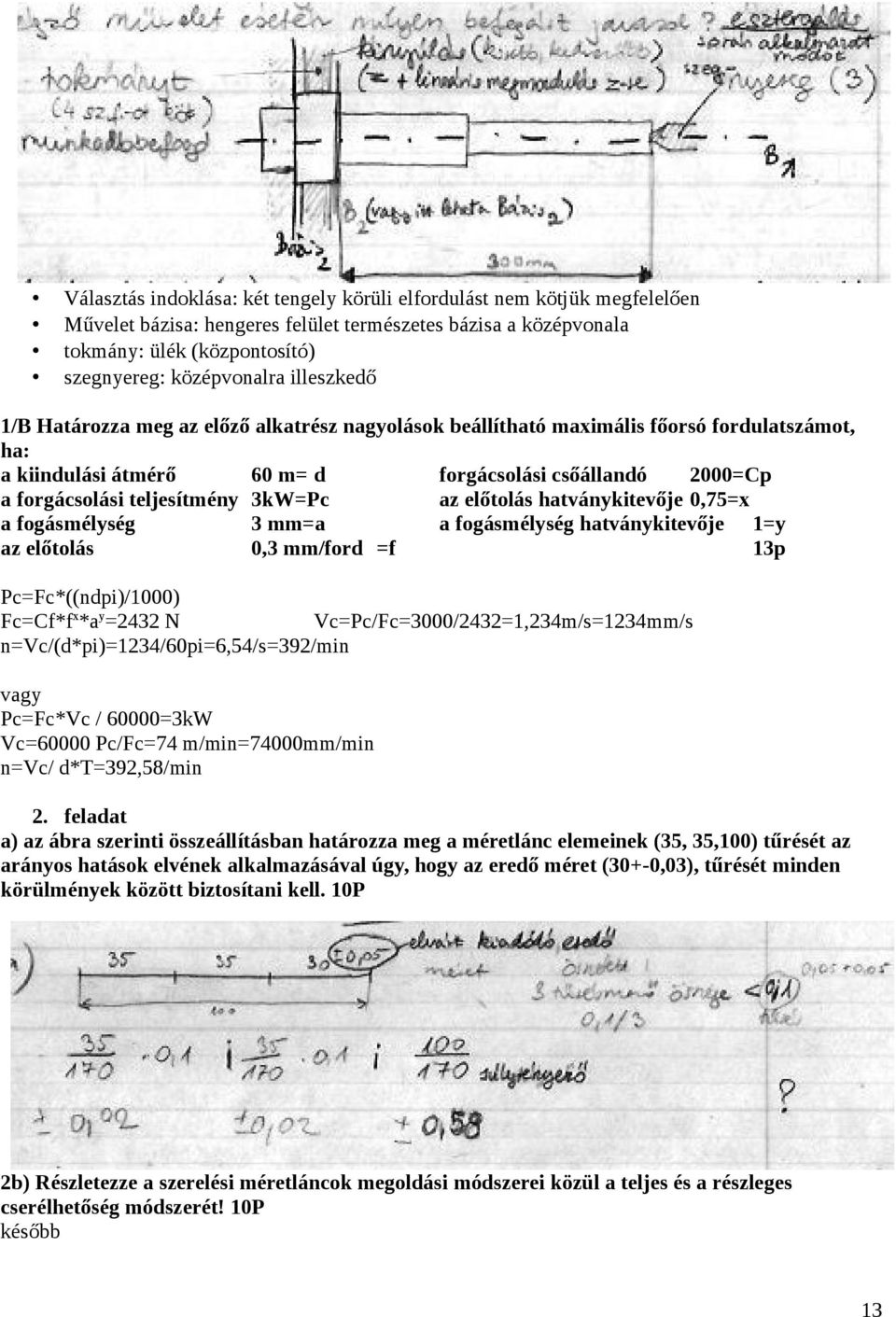 3kW=Pc az előtolás hatványkitevője 0,75=x a fogásmélység 3 mm=a a fogásmélység hatványkitevője 1=y az előtolás 0,3 mm/ford =f 13p Pc=Fc*((ndpi)/1000) Fc=Cf*f x *a y =2432 N