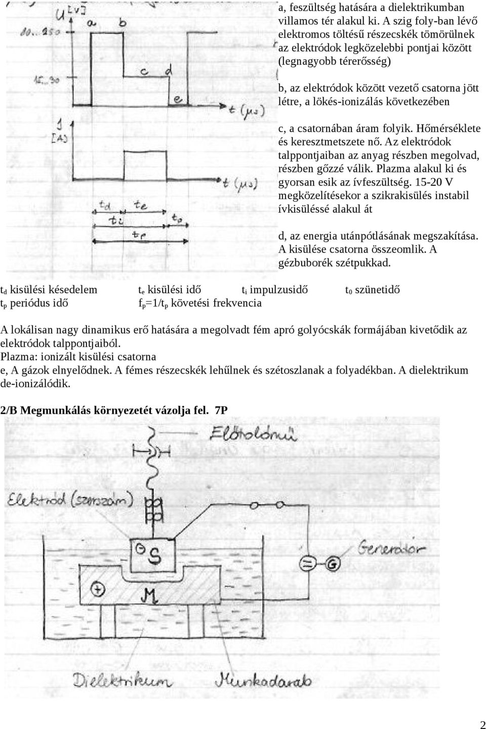 következében c, a csatornában áram folyik. Hőmérséklete és keresztmetszete nő. Az elektródok talppontjaiban az anyag részben megolvad, részben gőzzé válik.