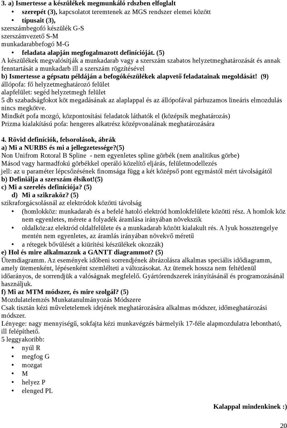 (5) A készülékek megvalósítják a munkadarab vagy a szerszám szabatos helyzetmeghatározását és annak fenntartását a munkadarb ill a szerszám rögzítésével b) Ismertesse a gépsatu példáján a