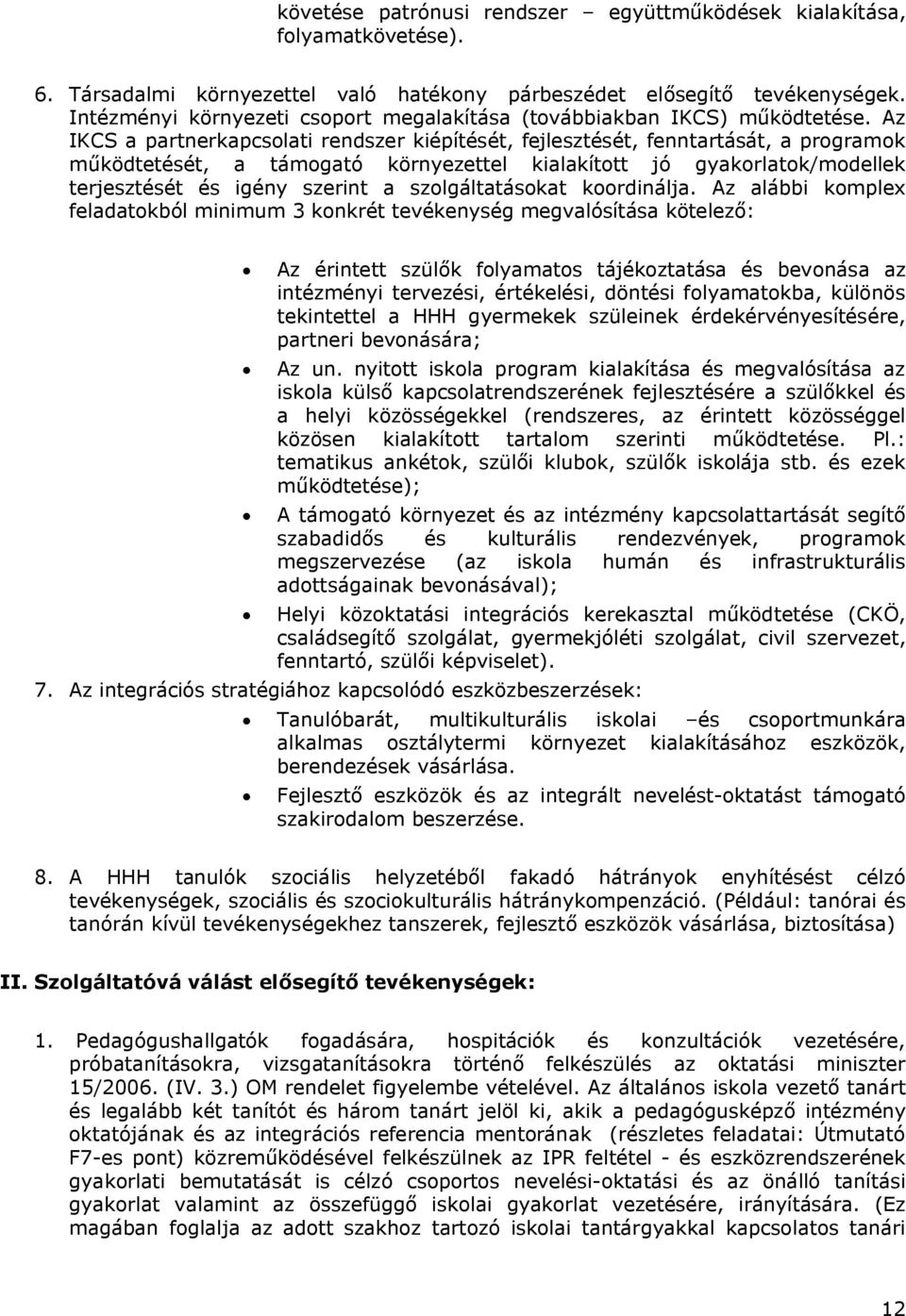 Az IKCS a partnerkapcsolati rendszer kiépítését, fejlesztését, fenntartását, a programok működtetését, a támogató környezettel kialakított jó gyakorlatok/modellek terjesztését és igény szerint a