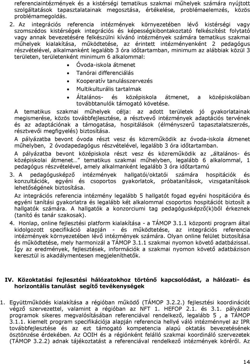 intézmények számára tematikus szakmai műhelyek kialakítása, működtetése, az érintett intézményenként 2 pedagógus részvételével, alkalmanként legalább 3 óra időtartamban, minimum az alábbiak közül 3