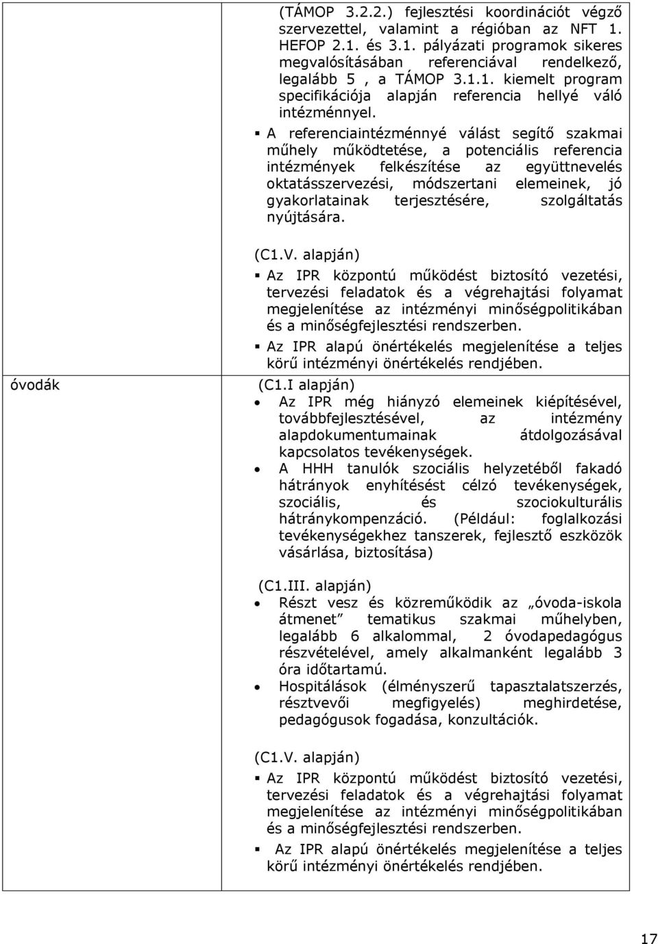 A referenciaintézménnyé válást segítő szakmai műhely működtetése, a potenciális referencia intézmények felkészítése az együttnevelés oktatásszervezési, módszertani elemeinek, jó gyakorlatainak