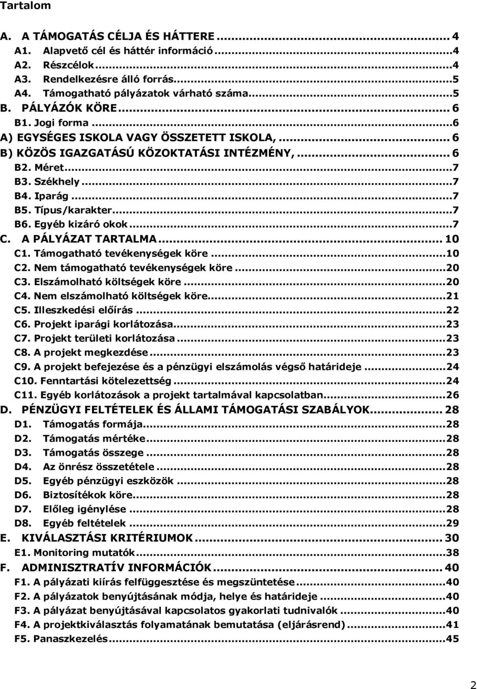 ..7 B6. Egyéb kizáró okok...7 C. A PÁLYÁZAT TARTALMA... 10 C1. Támogatható tevékenységek köre...10 C2. Nem támogatható tevékenységek köre...20 C3. Elszámolható költségek köre...20 C4.