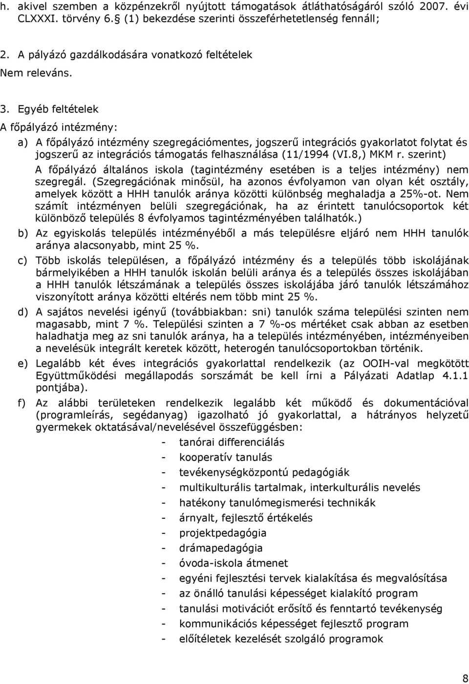 Egyéb feltételek A főpályázó intézmény: a) A főpályázó intézmény szegregációmentes, jogszerű integrációs gyakorlatot folytat és jogszerű az integrációs támogatás felhasználása (11/1994 (VI.8,) MKM r.