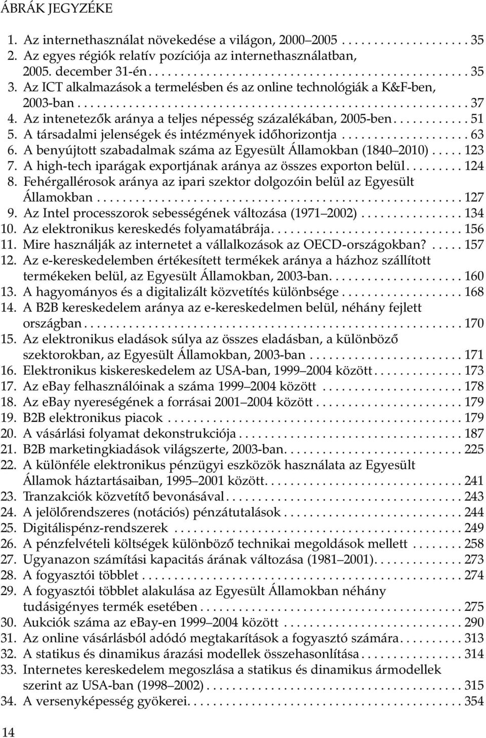 Az intenetezõk aránya a teljes népesség százalékában, 2005-ben............ 51 5. A társadalmi jelenségek és intézmények idõhorizontja.................... 63 6.