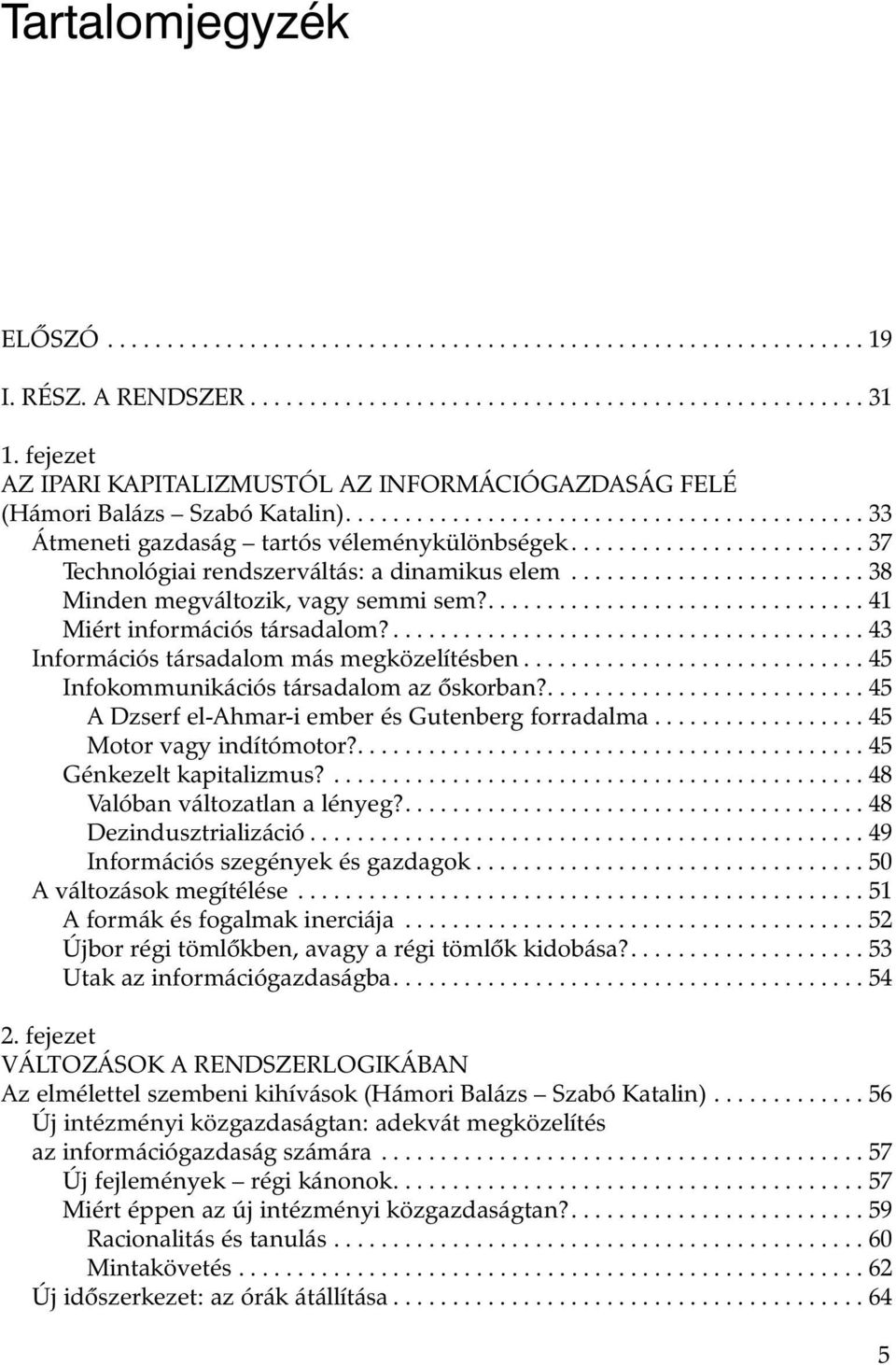 ........................ 37 Technológiai rendszerváltás: a dinamikus elem......................... 38 Minden megváltozik, vagy semmi sem?................................ 41 Miért információs társadalom?