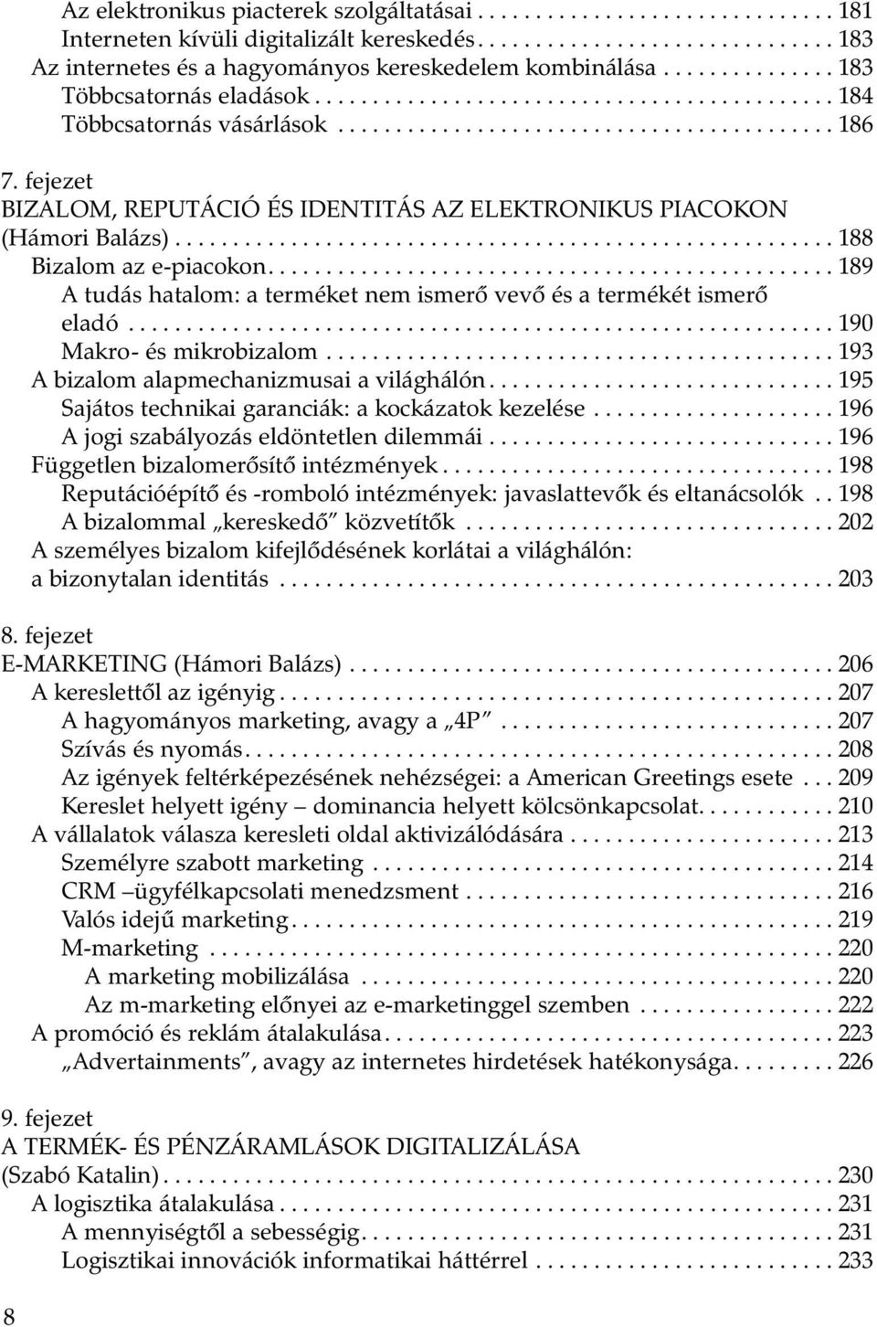 fejezet BIZALOM, REPUTÁCIÓ ÉS IDENTITÁS AZ ELEKTRONIKUS PIACOKON (Hámori Balázs)......................................................... 188 Bizalom az e-piacokon.