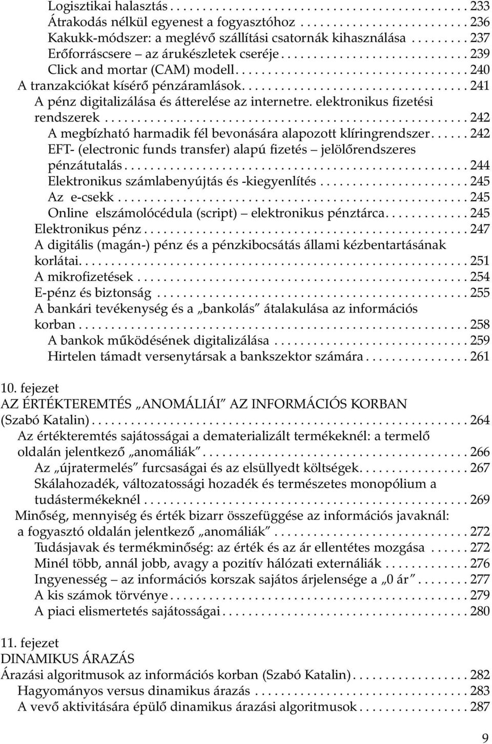 .................................. 241 A pénz digitalizálása és átterelése az internetre. elektronikus fizetési rendszerek........................................................ 242 A megbízható harmadik fél bevonására alapozott klíringrendszer.