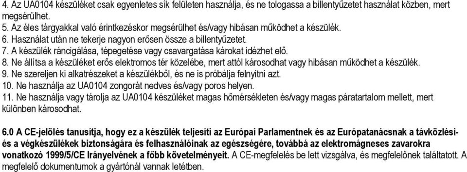 A készülék ráncigálása, tépegetése vagy csavargatása károkat idézhet elő. 8. Ne állítsa a készüléket erős elektromos tér közelébe, mert attól károsodhat vagy hibásan működhet a készülék. 9.