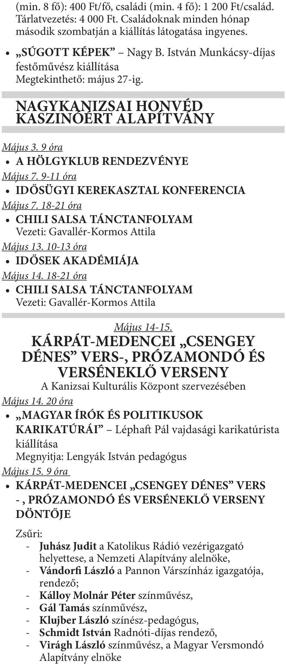 9-11 óra IDŐSÜGYI KEREKASZTAL KONFERENCIA Május 7. 18-21 óra CHILI SALSA TÁNCTANFOLYAM Vezeti: Gavallér-Kormos Attila Május 13. 10-13 óra IDŐSEK AKADÉMIÁJA Május 14.