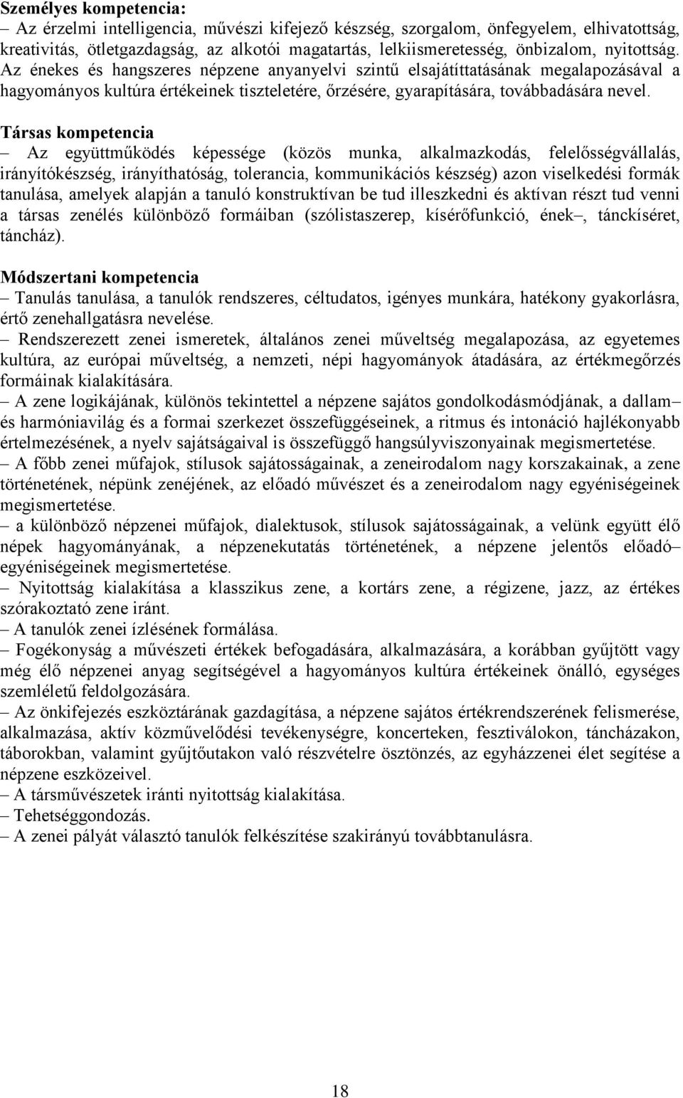 Társas kompetencia Az együttműködés képessége (közös munka, alkalmazkodás, felelősségvállalás, irányítókészség, irányíthatóság, tolerancia, kommunikációs készség) azon viselkedési formák tanulása,