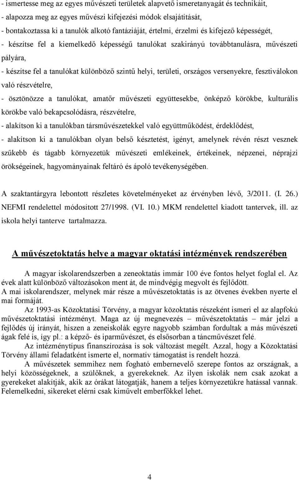 országos versenyekre, fesztiválokon való részvételre, - ösztönözze a tanulókat, amatőr művészeti együttesekbe, önképző körökbe, kulturális körökbe való bekapcsolódásra, részvételre, - alakítson ki a