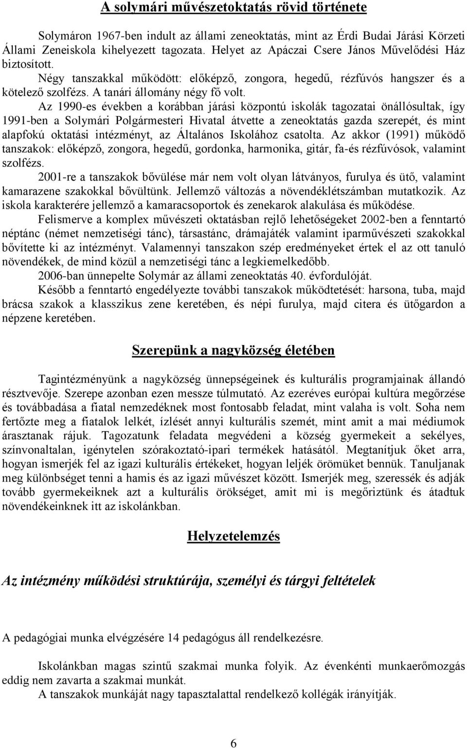 Az 1990-es években a korábban járási központú iskolák tagozatai önállósultak, így 1991-ben a Solymári Polgármesteri Hivatal átvette a zeneoktatás gazda szerepét, és mint alapfokú oktatási intézményt,