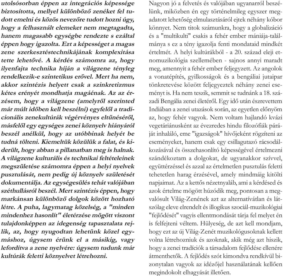 A kérdés számomra az, hogy ilyenfajta technika híján a világzene tényleg rendelkezik-e szintetikus erővel. Mert ha nem, akkor szintézis helyett csak a szinkretizmus kétes erényét mondhatja magáénak.