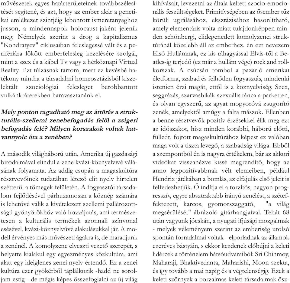 Ezt túlzásnak tartom, mert ez kevésbé hatékony mintha a társadalmi homeosztázisból kiszelektált szociológiai felesleget berobbantott vulkánkráterekben hamvasztanánk el.