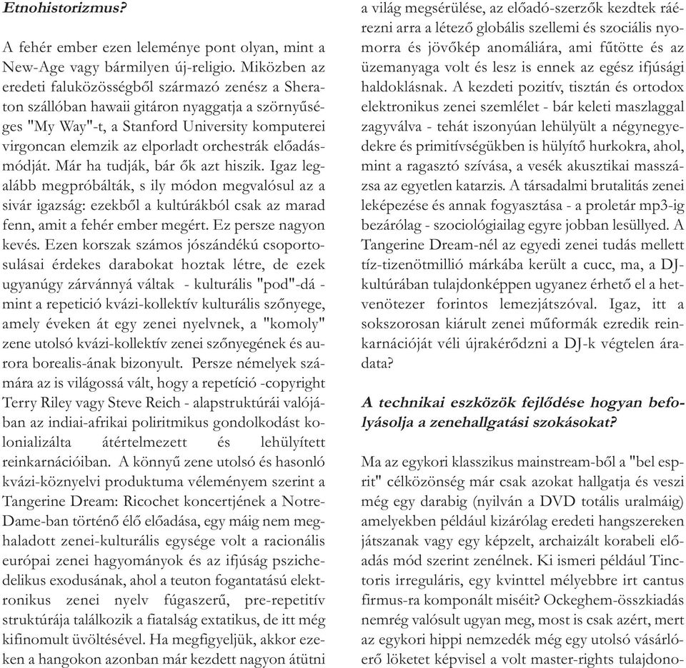 előadásmódját. Már ha tudják, bár ők azt hiszik. Igaz legalább megpróbálták, s ily módon megvalósul az a sivár igazság: ezekből a kultúrákból csak az marad fenn, amit a fehér ember megért.