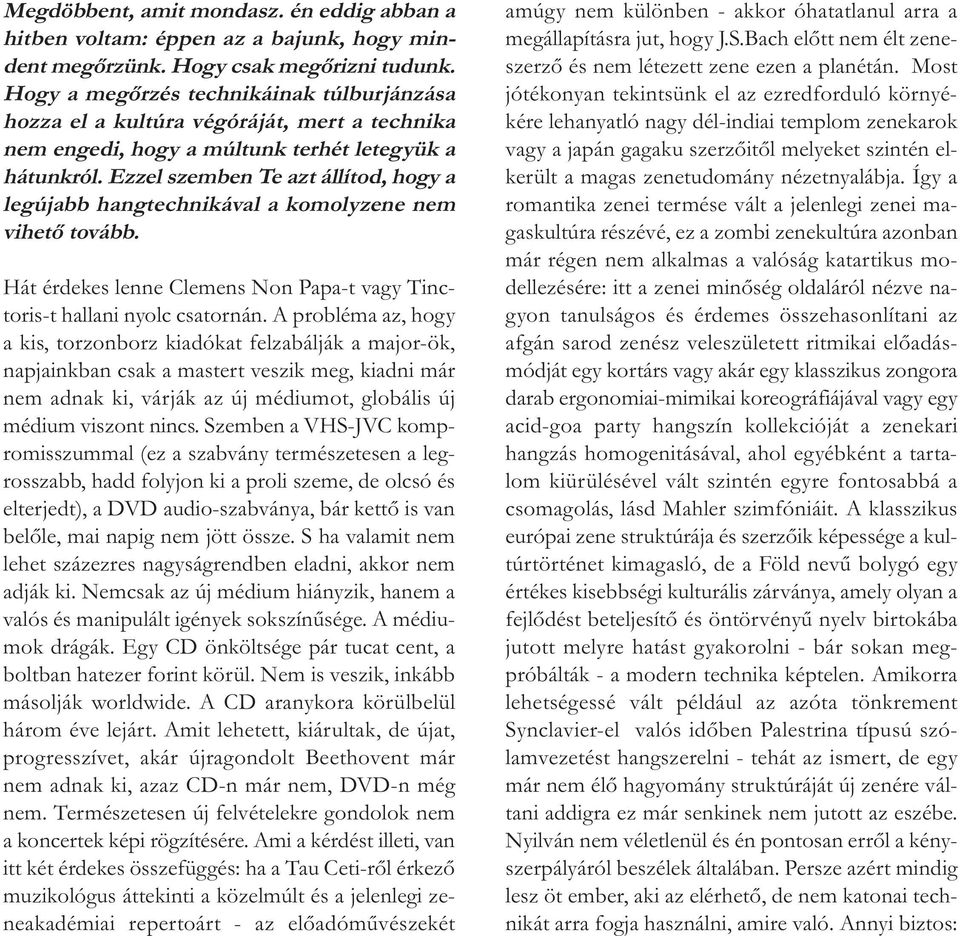 Ezzel szemben Te azt állítod, hogy a legújabb hangtechnikával a komolyzene nem vihető tovább. Hát érdekes lenne Clemens Non Papa-t vagy Tinctoris-t hallani nyolc csatornán.