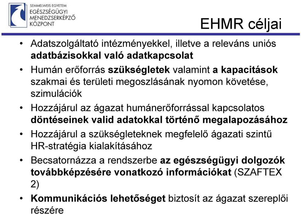 valid adatokkal történő megalapozásához Hozzájárul a szükségleteknek megfelelő ágazati szintű HR-stratégia kialakításához Becsatornázza a