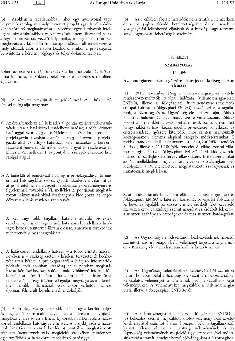 egyedi folyosók intelligens infrastruktúrákhoz való tervezését nem illeszthető be az átfogó határozathoz vezető folyamatba, a megfelelő határozat meghozatalára különálló hat hónapos időszak áll