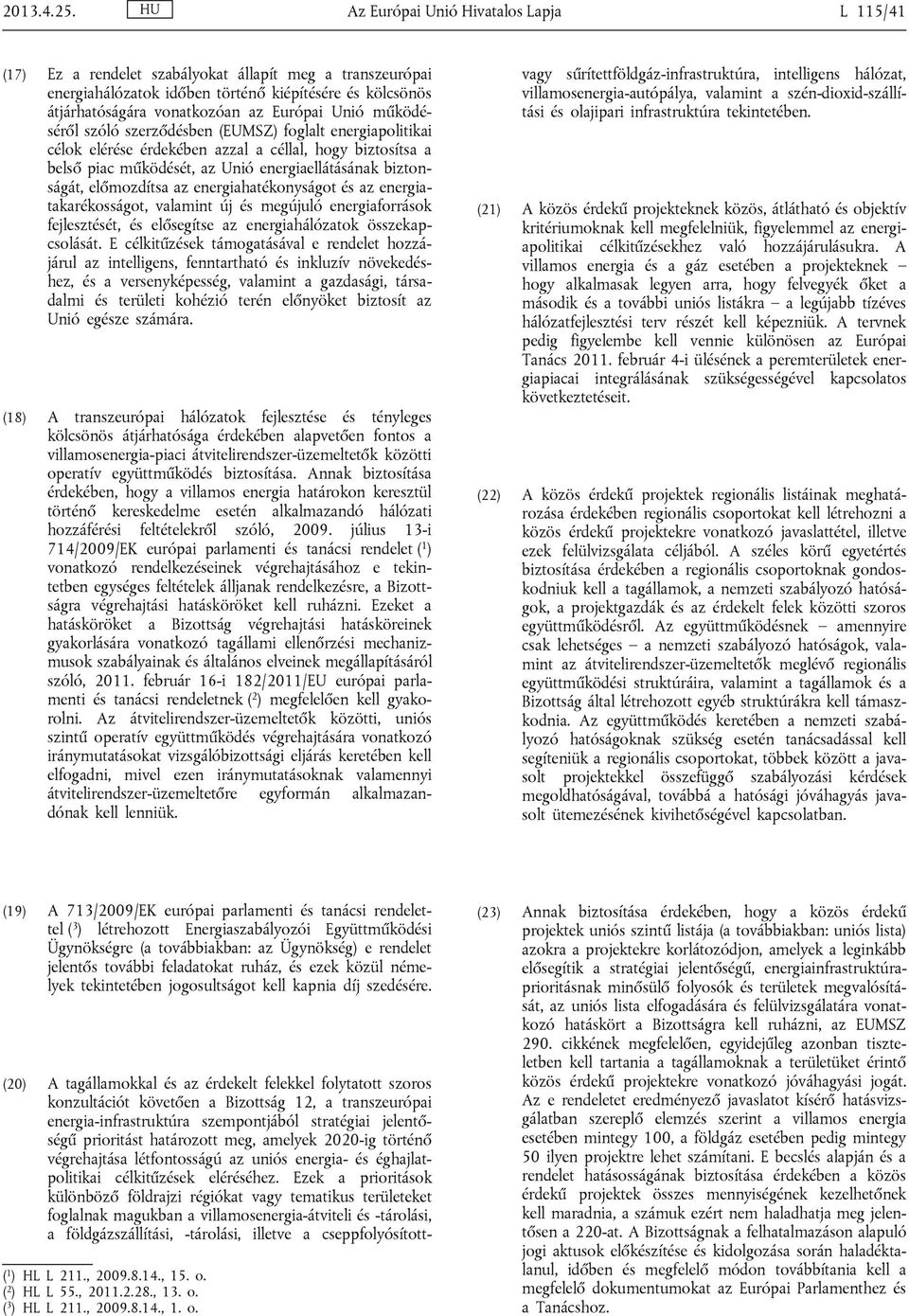 Unió működéséről szóló szerződésben (EUMSZ) foglalt energiapolitikai célok elérése érdekében azzal a céllal, hogy biztosítsa a belső piac működését, az Unió energiaellátásának biztonságát,