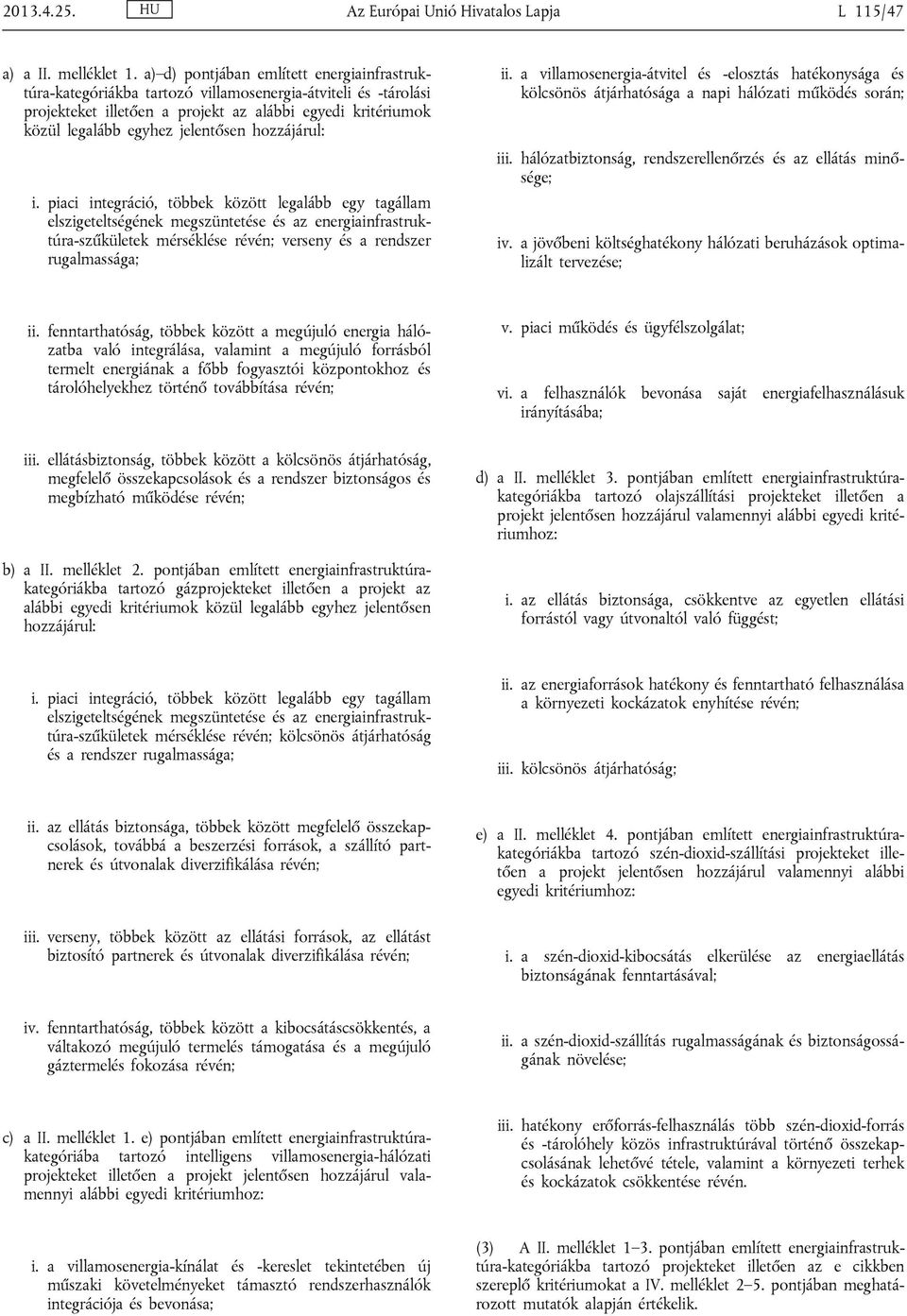 hozzájárul: i. piaci integráció, többek között legalább egy tagállam elszigeteltségének megszüntetése és az energiainfrastruktúra-szűkületek mérséklése révén; verseny és a rendszer rugalmassága; ii.