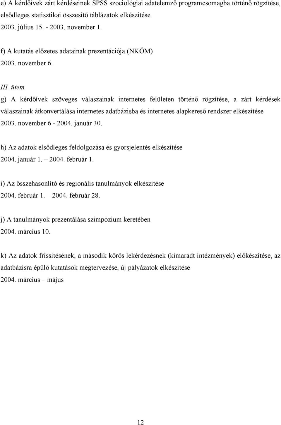 ütem g) A kérdőívek szöveges válaszainak internetes felületen történő rögzítése, a zárt kérdések válaszainak átkonvertálása internetes adatbázisba és internetes alapkereső rendszer elkészítése 2003.