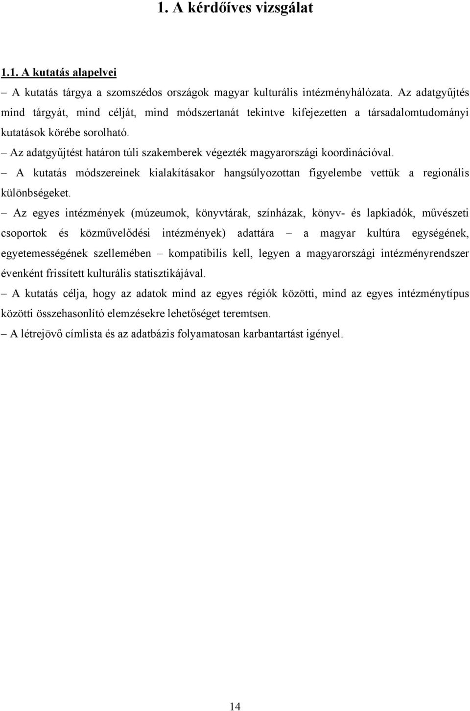 Az adatgyűjtést határon túli szakemberek végezték magyarországi koordinációval. A kutatás módszereinek kialakításakor hangsúlyozottan figyelembe vettük a regionális különbségeket.