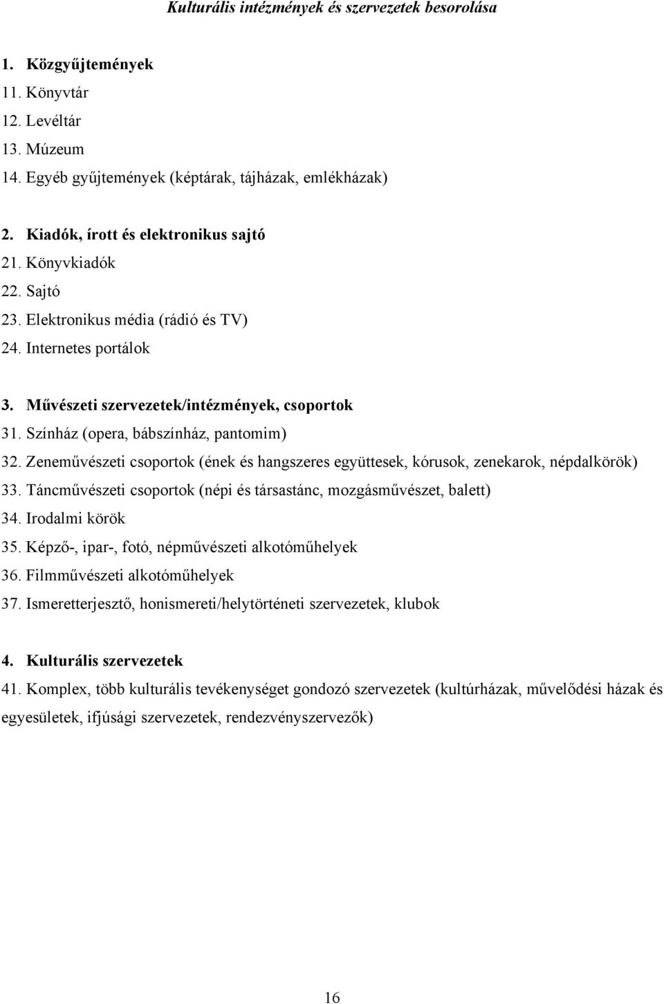 Színház (opera, bábszínház, pantomim) 32. Zeneművészeti csoportok (ének és hangszeres együttesek, kórusok, zenekarok, népdalkörök) 33.