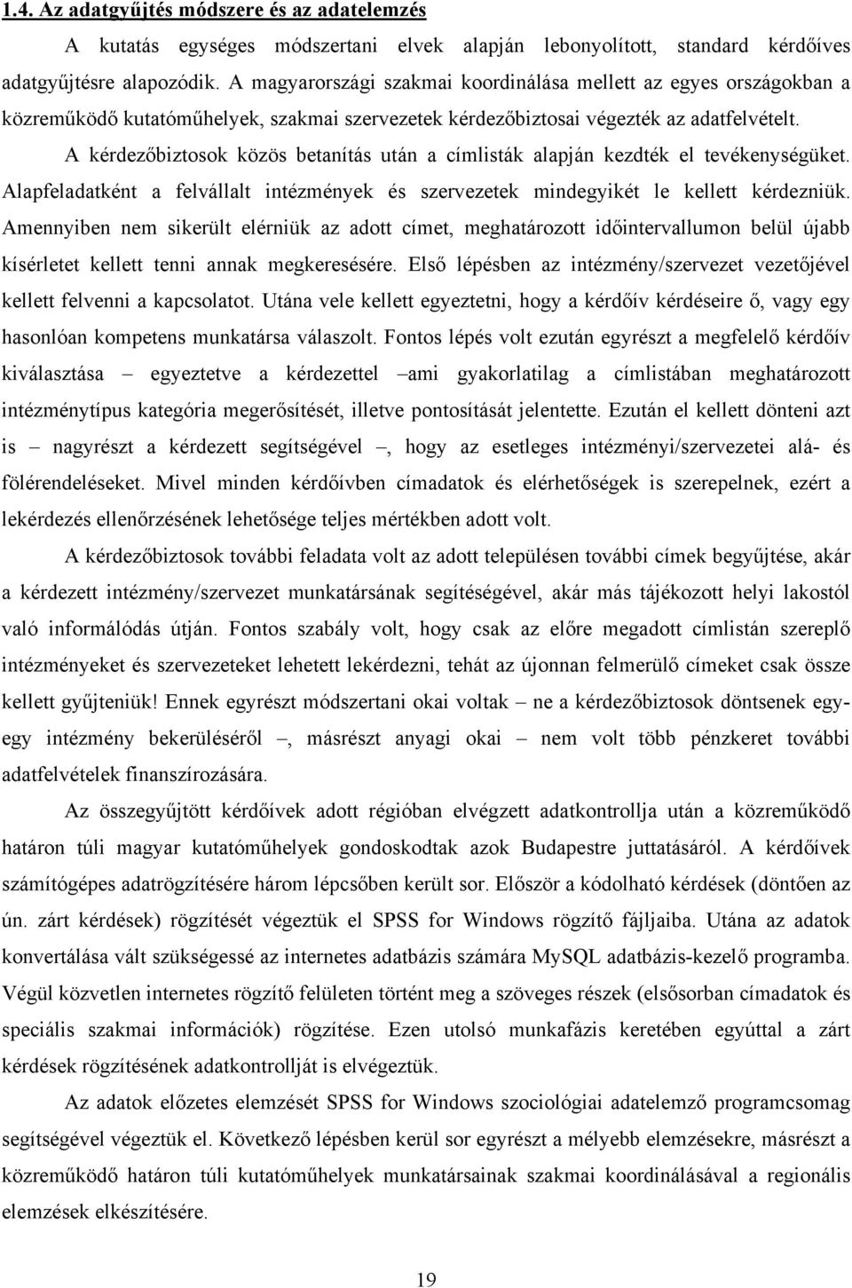 A kérdezőbiztosok közös betanítás után a címlisták alapján kezdték el tevékenységüket. Alapfeladatként a felvállalt intézmények és szervezetek mindegyikét le kellett kérdezniük.