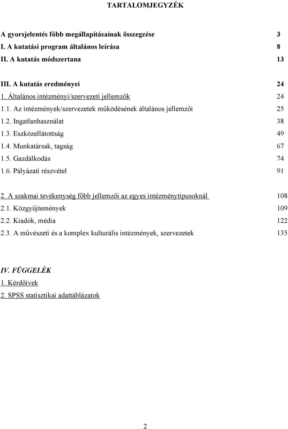 3. Eszközellátottság 49 1.4. Munkatársak, tagság 67 1.5. Gazdálkodás 74 1.6. Pályázati részvétel 91 2.