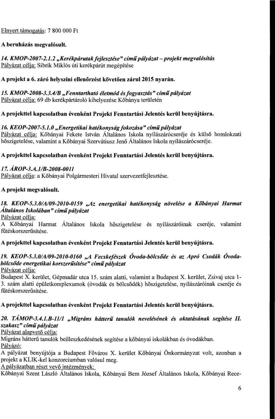 3.4/B "Fenntartható életmód és fogyasztás" című pályázat Pályázat célja: 69 db kerékpártároló kihelyezése Kőbánya területén A projekttel kapcsolatban évenként Projekt Fenntartási Jelentés kerül