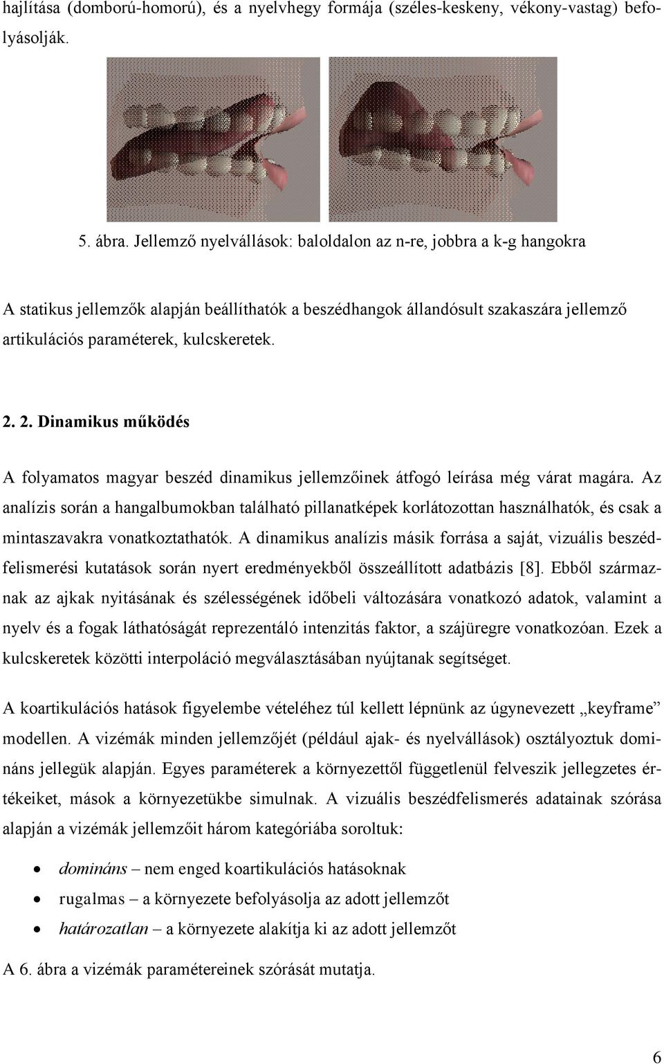 2. Dinamikus működés A folyamatos magyar beszéd dinamikus jellemzőinek átfogó leírása még várat magára.