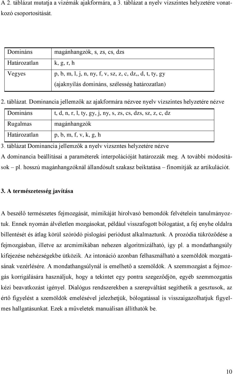 Dominancia jellemzők az ajakformára nézvee nyelv vízszintes helyzetére nézve Domináns t, d, n, r, l, ty, gy, j, ny, s, zs, cs, dzs, sz, z, c, dz Rugalmas magánhangzók Határozatlan p, b, m, f, v, k,