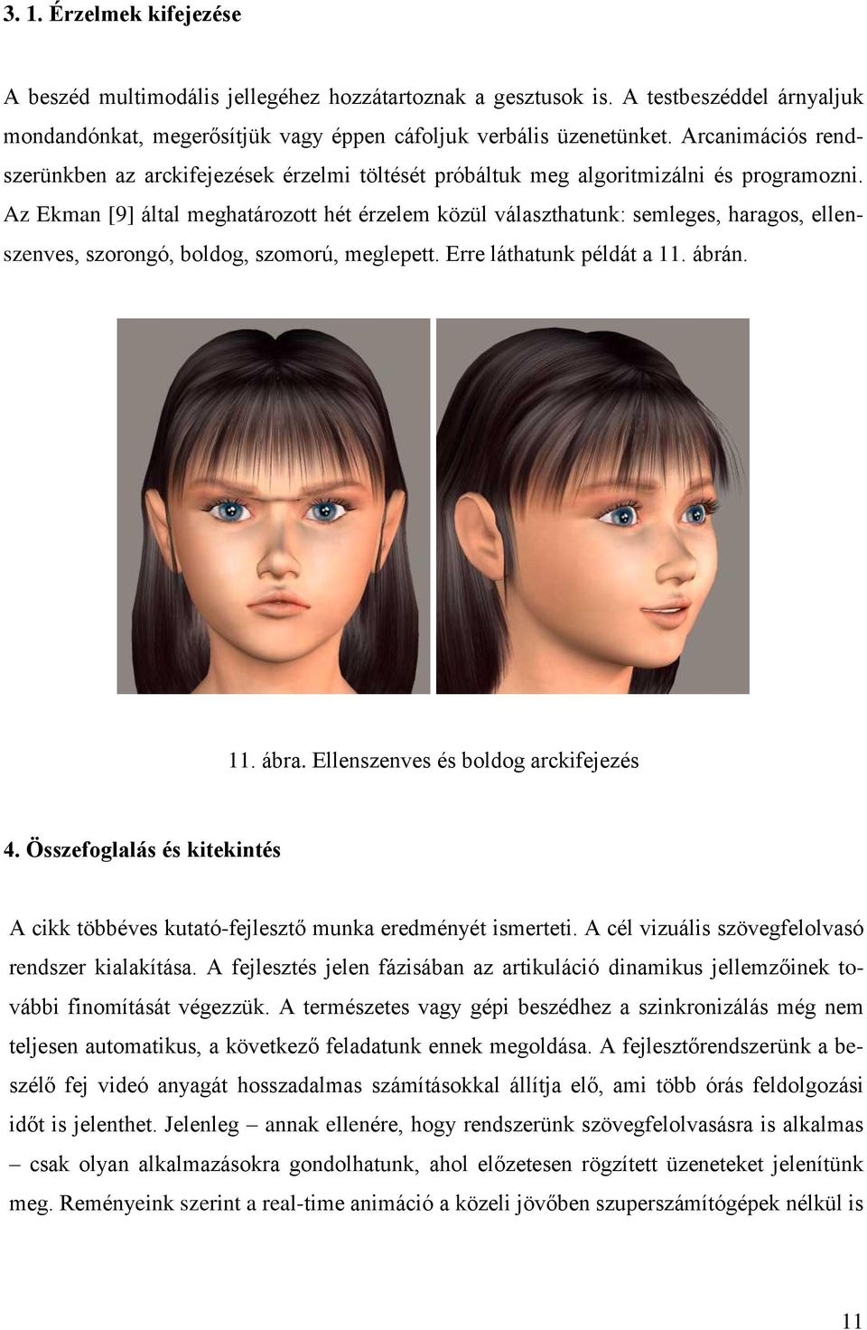 Az Ekman [9] által meghatározott hét érzelem közül választhatunk: semleges, haragos, ellenszenves, szorongó, boldog, szomorú, meglepett. Erre láthatunk példát a 11. ábrán. 11. ábra.