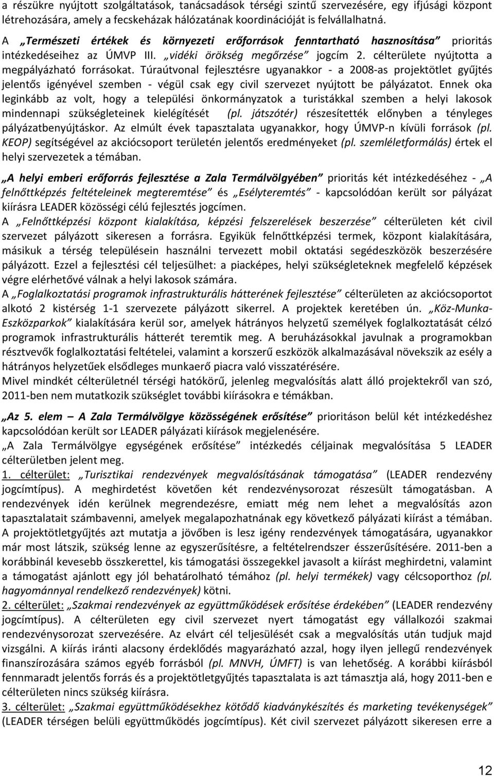 Túraútvonal fejlesztésre ugyanakkor - a 2008-as projektötlet gyűjtés jelentős igényével szemben - végül csak egy civil szervezet nyújtott be pályázatot.