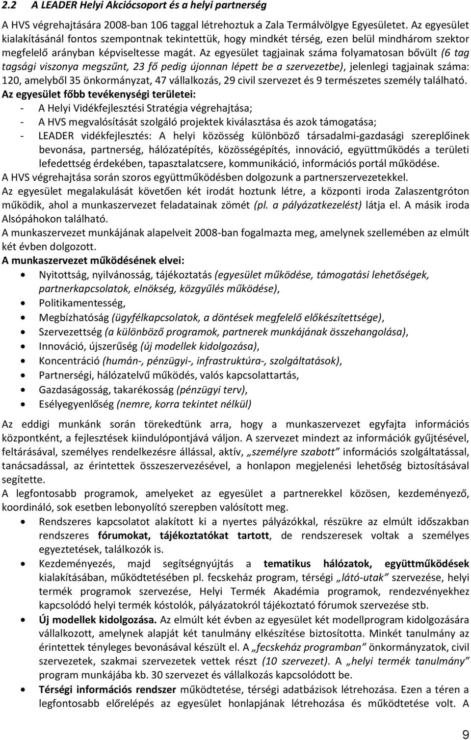 Az egyesület tagjainak száma folyamatosan bővült (6 tag tagsági viszonya megszűnt, 23 fő pedig újonnan lépett be a szervezetbe), jelenlegi tagjainak száma: 120, amelyből 35 önkormányzat, 47