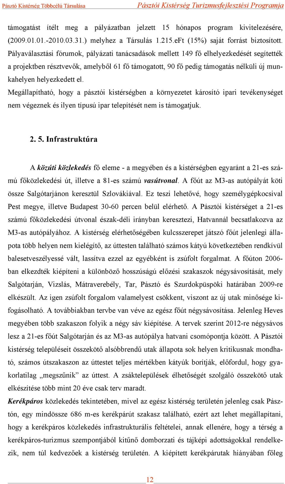 el. Megállapítható, hogy a pásztói kistérségben a környezetet károsító ipari tevékenységet nem végeznek és ilyen típusú ipar telepítését nem is támogatjuk. 2. 5.