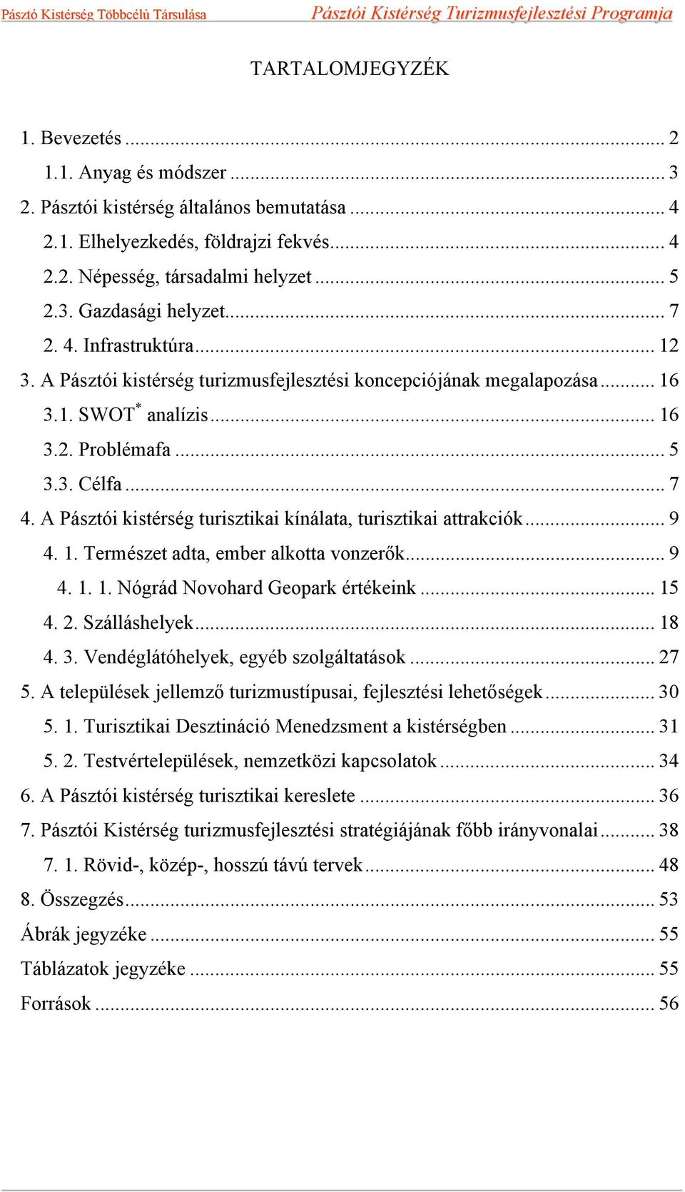 A Pásztói kistérség turisztikai kínálata, turisztikai attrakciók... 9 4. 1. Természet adta, ember alkotta vonzerők... 9 4. 1. 1. Nógrád Novohard Geopark értékeink... 15 4. 2. Szálláshelyek... 18 4. 3.