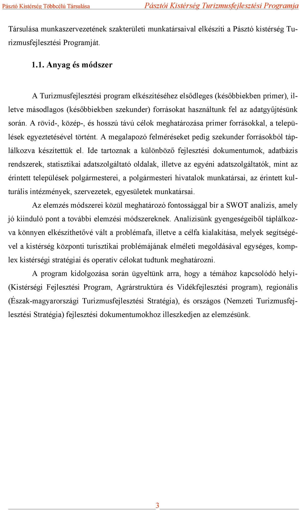 A rövid-, közép-, és hosszú távú célok meghatározása primer forrásokkal, a települések egyeztetésével történt. A megalapozó felméréseket pedig szekunder forrásokból táplálkozva készítettük el.