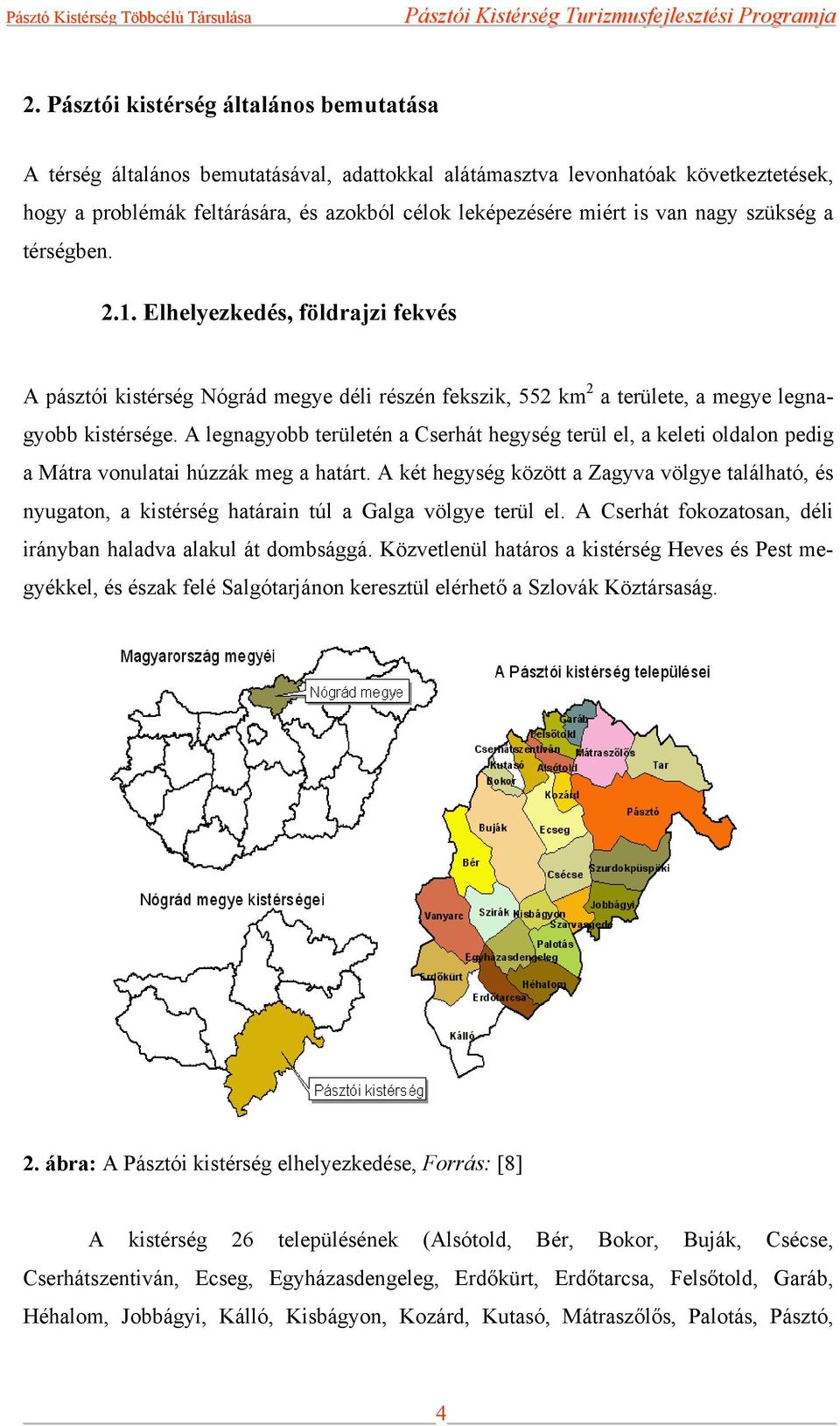 A legnagyobb területén a Cserhát hegység terül el, a keleti oldalon pedig a Mátra vonulatai húzzák meg a határt.