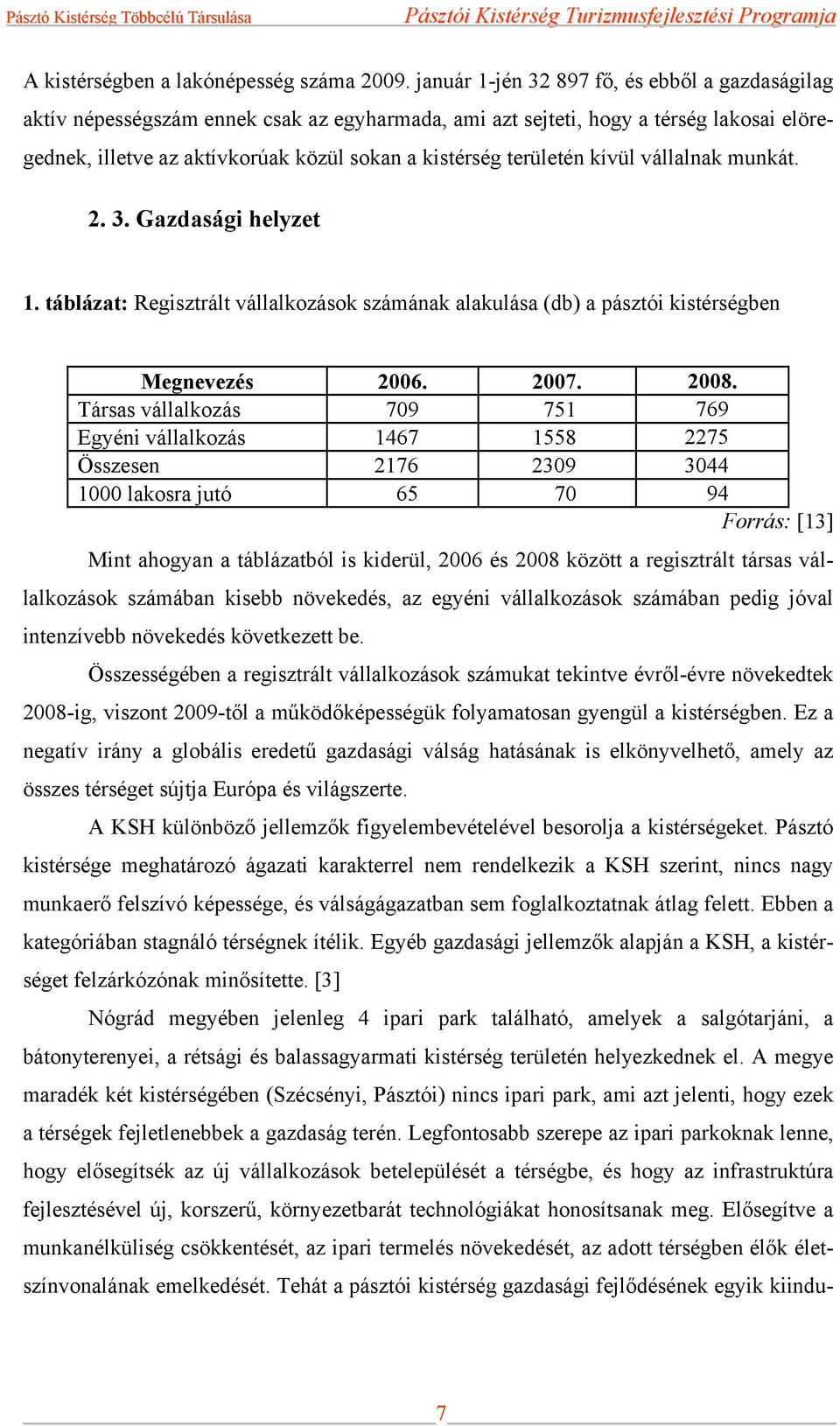 területén kívül vállalnak munkát. 2. 3. Gazdasági helyzet 1. táblázat: Regisztrált vállalkozások számának alakulása (db) a pásztói kistérségben Megnevezés 2006. 2007. 2008.