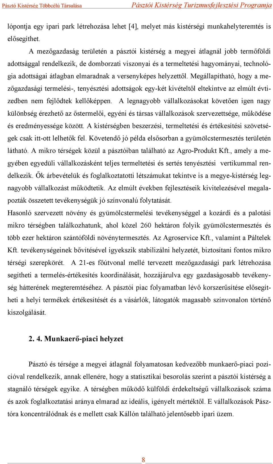 elmaradnak a versenyképes helyzettől. Megállapítható, hogy a mezőgazdasági termelési-, tenyésztési adottságok egy-két kivételtől eltekintve az elmúlt évtizedben nem fejlődtek kellőképpen.