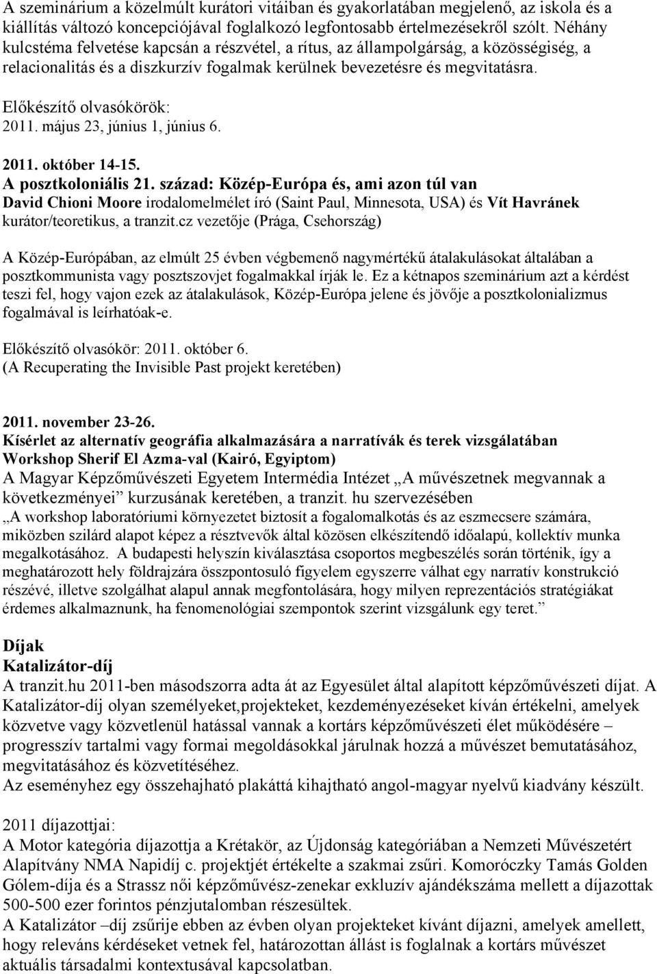 Előkészítő olvasókörök: 2011. május 23, június 1, június 6. 2011. október 14-15. A posztkoloniális 21.