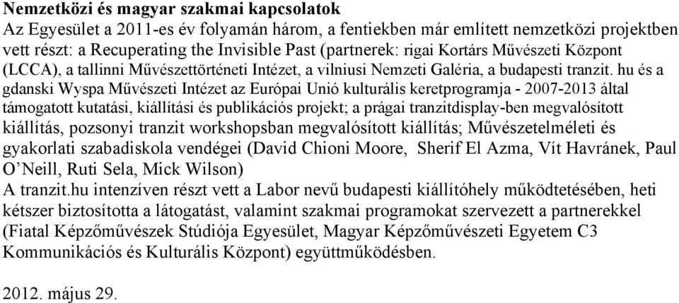 hu és a gdanski Wyspa Művészeti Intézet az Európai Unió kulturális keretprogramja - 2007-2013 által támogatott kutatási, kiállítási és publikációs projekt; a prágai tranzitdisplay-ben megvalósított