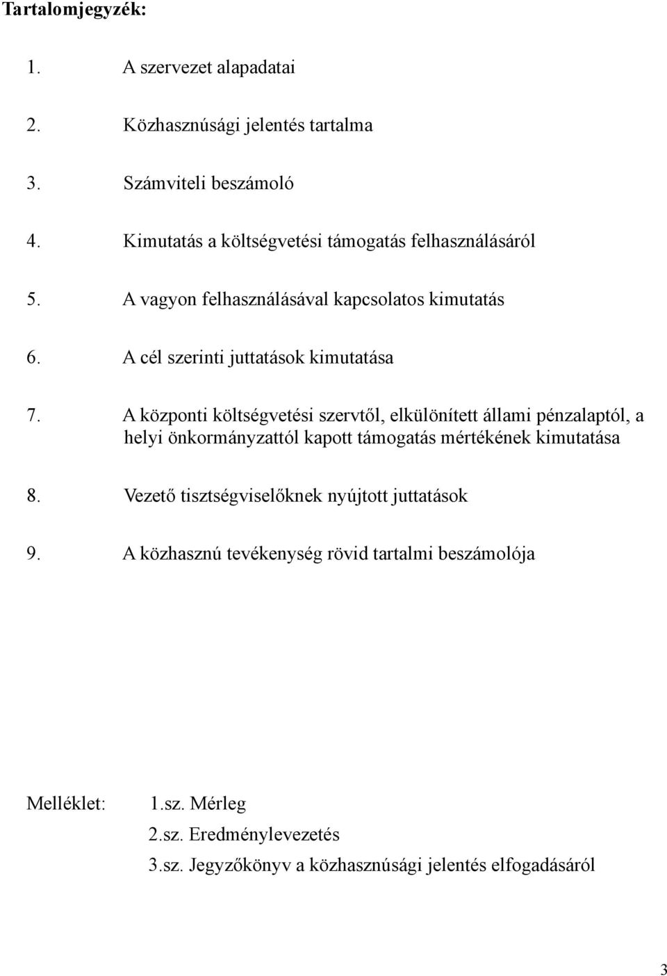 A központi költségvetési szervtől, elkülönített állami pénzalaptól, a helyi önkormányzattól kapott támogatás mértékének kimutatása 8.