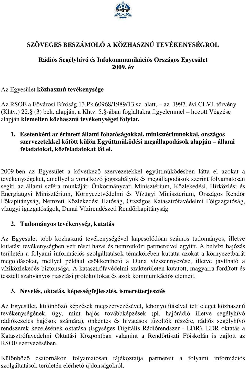 Esetenként az érintett állami fıhatóságokkal, minisztériumokkal, országos szervezetekkel kötött külön Együttmőködési megállapodások alapján állami feladatokat, közfeladatokat lát el.